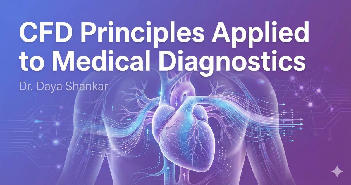 Computational Fluid Dynamics Principles Applied to Medical Diagnostics | Dr. Daya Shankar