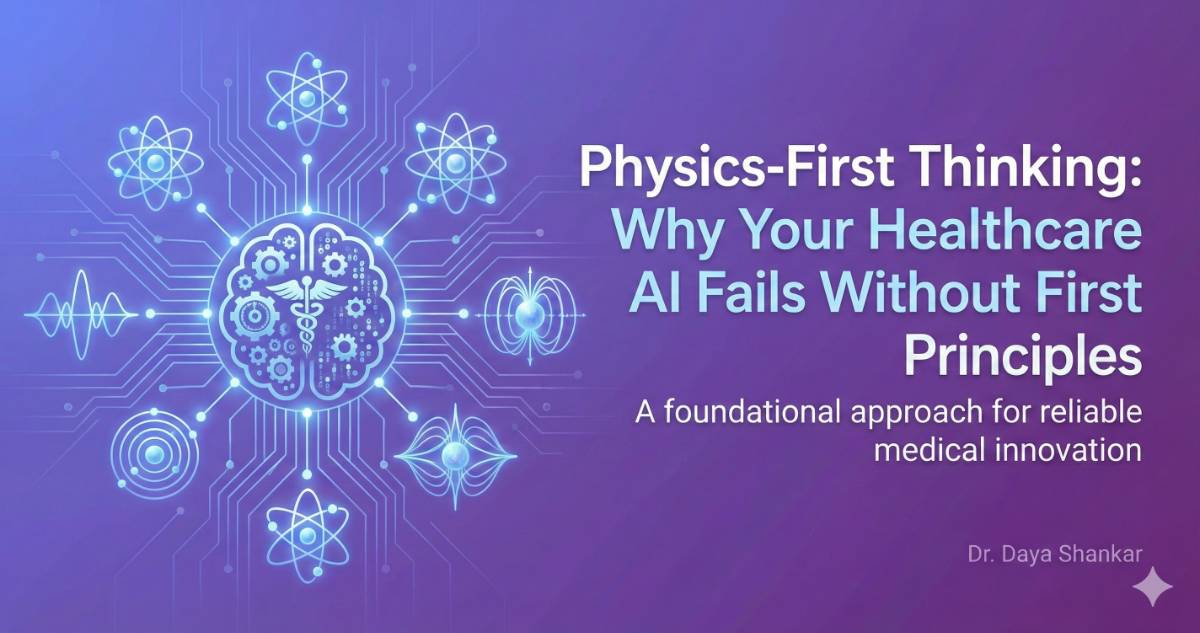 Physics-First Thinking: Why Your Healthcare AI Fails Without First Principles | Dr. Daya Shankar
